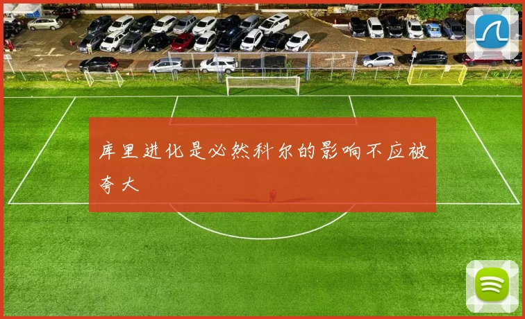 库里进化是必然科尔的影响不应被夸大