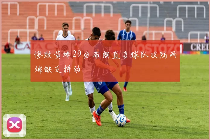 惨败黄蜂29分布朗直言球队攻防两端缺乏拼劲