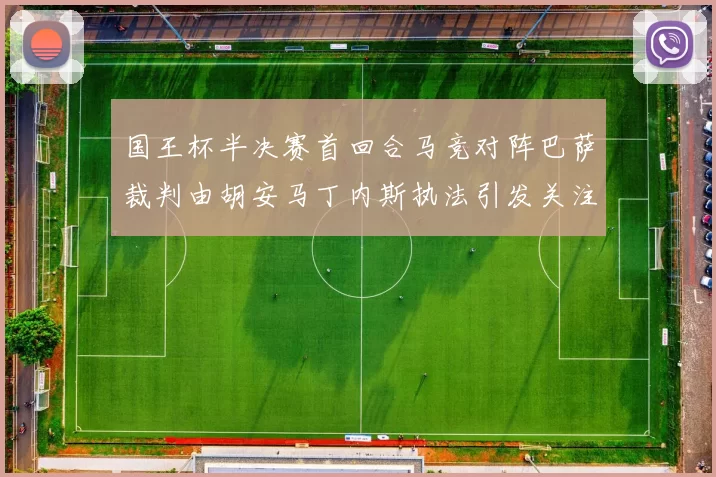 国王杯半决赛首回合马竞对阵巴萨裁判由胡安马丁内斯执法引发关注
