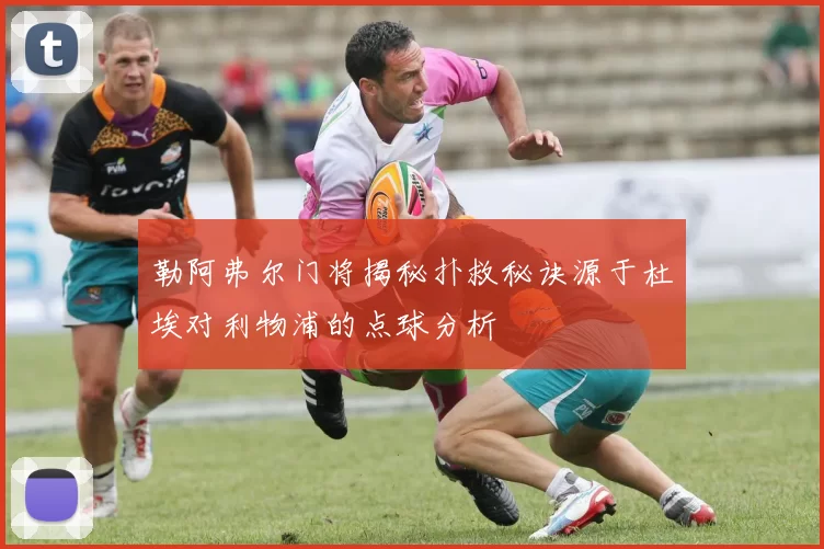 勒阿弗尔门将揭秘扑救秘诀源于杜埃对利物浦的点球分析