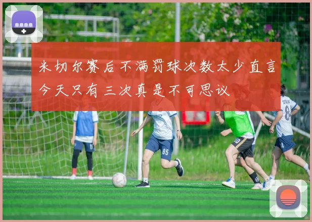 米切尔赛后不满罚球次数太少直言今天只有三次真是不可思议