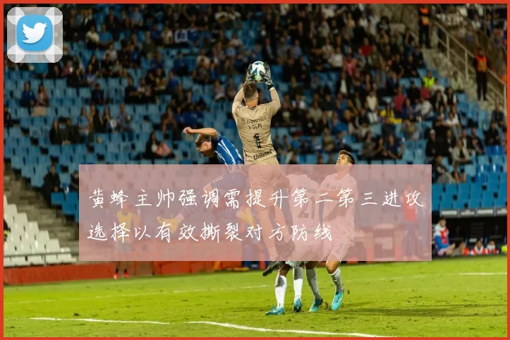 黄蜂主帅强调需提升第二第三进攻选择以有效撕裂对方防线